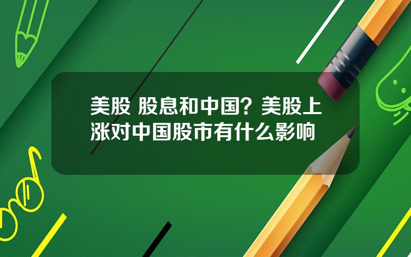 美股 股息和中国？美股上涨对中国股市有什么影响